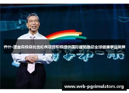 乔什·理查森投身抗击疟疾项目积极提供国际援助推动全球健康事业发展 乔什·理查森投身抗击疟疾项目积极提供国际援助推动全球健康事业发展