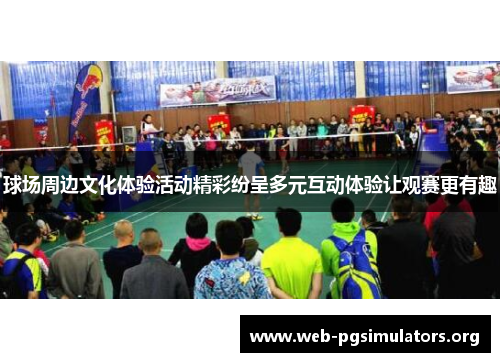 球场周边文化体验活动精彩纷呈多元互动体验让观赛更有趣 球场周边文化体验活动精彩纷呈多元互动体验让观赛更有趣