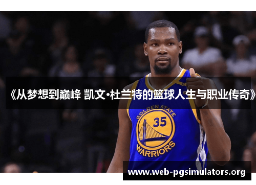 《从梦想到巅峰 凯文·杜兰特的篮球人生与职业传奇》 《从梦想到巅峰 凯文·杜兰特的篮球人生与职业传奇》
