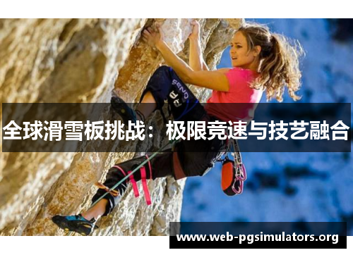 全球滑雪板挑战:极限竞速与技艺融合 全球滑雪板挑战:极限竞速与技艺融合