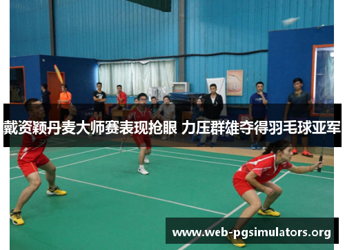 戴资颖丹麦大师赛表现抢眼 力压群雄夺得羽毛球亚军 戴资颖丹麦大师赛表现抢眼 力压群雄夺得羽毛球亚军