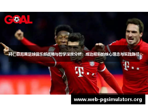 拜仁慕尼黑足球俱乐部战略与哲学深度分析:成功背后的核心理念与实践路径 拜仁慕尼黑足球俱乐部战略与哲学深度分析:成功背后的核心理念与实践路径