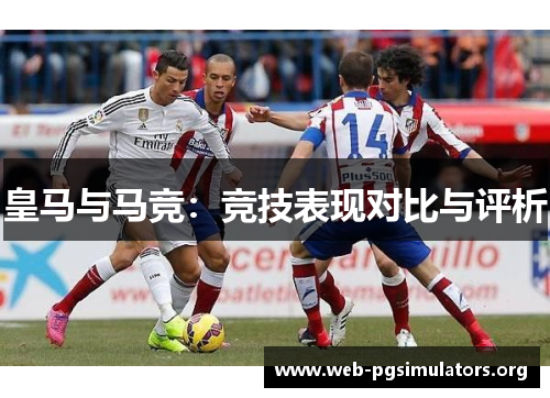 皇马与马竞:竞技表现对比与评析 皇马与马竞:竞技表现对比与评析