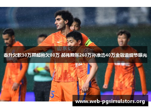 秦升欠款30万顾超拖欠80万 郝伟赖账260万孙准浩40万金敬道细节曝光 秦升欠款30万顾超拖欠80万 郝伟赖账260万孙准浩40万金敬道细节曝光