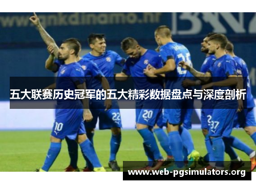 五大联赛历史冠军的五大精彩数据盘点与深度剖析 五大联赛历史冠军的五大精彩数据盘点与深度剖析