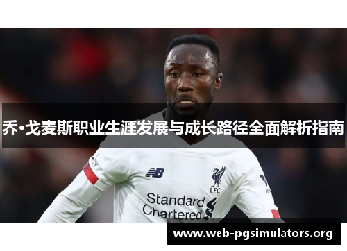 乔·戈麦斯职业生涯发展与成长路径全面解析指南 乔·戈麦斯职业生涯发展与成长路径全面解析指南