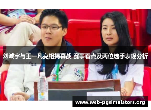 刘诚宇与王一凡亮相揭幕战 赛事看点及两位选手表现分析 刘诚宇与王一凡亮相揭幕战 赛事看点及两位选手表现分析