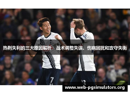 热刺失利的三大原因解析:战术调整失误、伤病困扰和攻守失衡 热刺失利的三大原因解析:战术调整失误、伤病困扰和攻守失衡
