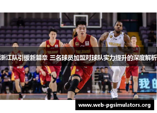 浙江队引援新篇章 三名球员加盟对球队实力提升的深度解析 浙江队引援新篇章 三名球员加盟对球队实力提升的深度解析