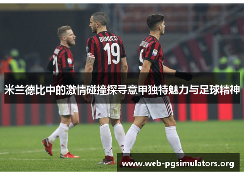 米兰德比中的激情碰撞探寻意甲独特魅力与足球精神