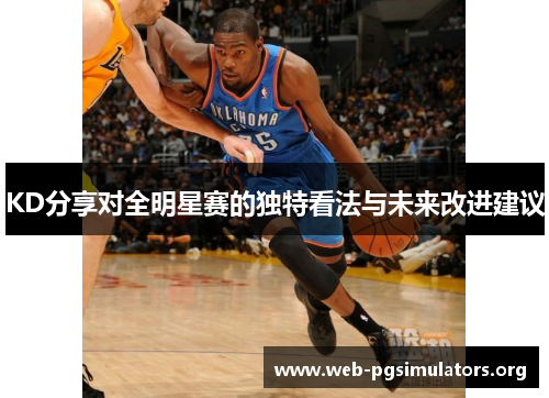 KD分享对全明星赛的独特看法与未来改进建议 KD分享对全明星赛的独特看法与未来改进建议