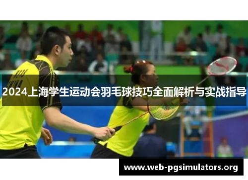 2024上海学生运动会羽毛球技巧全面解析与实战指导