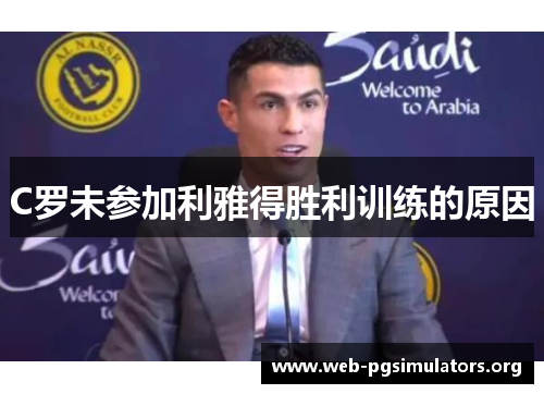 C罗未参加利雅得胜利训练的原因 C罗未参加利雅得胜利训练的原因