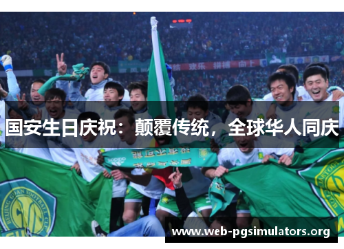 国安生日庆祝:颠覆传统,全球华人同庆 国安生日庆祝:颠覆传统,全球华人同庆