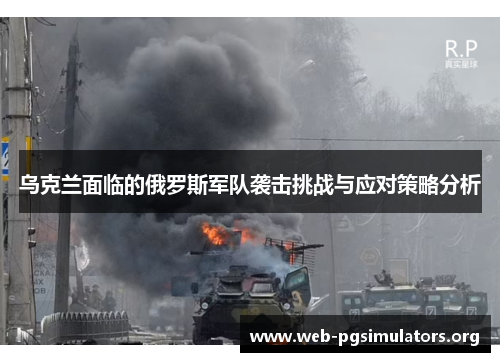 乌克兰面临的俄罗斯军队袭击挑战与应对策略分析