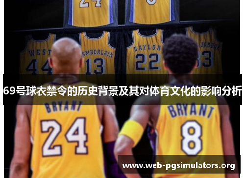 69号球衣禁令的历史背景及其对体育文化的影响分析 69号球衣禁令的历史背景及其对体育文化的影响分析