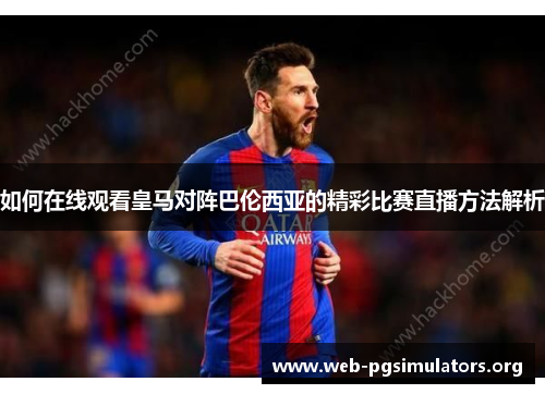 如何在线观看皇马对阵巴伦西亚的精彩比赛直播方法解析 如何在线观看皇马对阵巴伦西亚的精彩比赛直播方法解析