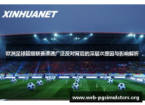 欧洲足球超级联赛遭遇广泛反对背后的深层次原因与影响解析 欧洲足球超级联赛遭遇广泛反对背后的深层次原因与影响解析