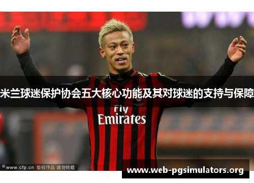 米兰球迷保护协会五大核心功能及其对球迷的支持与保障 米兰球迷保护协会五大核心功能及其对球迷的支持与保障