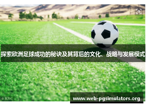 探索欧洲足球成功的秘诀及其背后的文化、战略与发展模式 探索欧洲足球成功的秘诀及其背后的文化、战略与发展模式