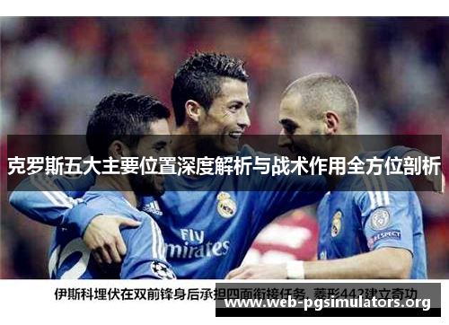 克罗斯五大主要位置深度解析与战术作用全方位剖析