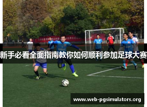新手必看全面指南教你如何顺利参加足球大赛