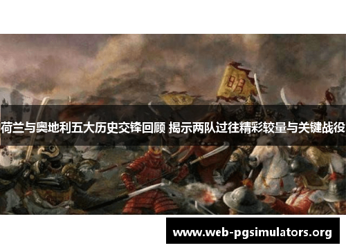 荷兰与奥地利五大历史交锋回顾 揭示两队过往精彩较量与关键战役 荷兰与奥地利五大历史交锋回顾 揭示两队过往精彩较量与关键战役