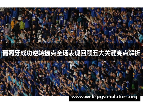 葡萄牙成功逆转捷克全场表现回顾五大关键亮点解析 葡萄牙成功逆转捷克全场表现回顾五大关键亮点解析
