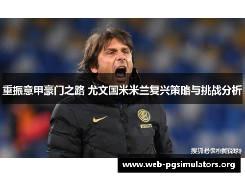 重振意甲豪门之路 尤文国米米兰复兴策略与挑战分析 重振意甲豪门之路 尤文国米米兰复兴策略与挑战分析