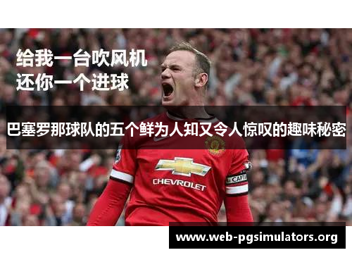 巴塞罗那球队的五个鲜为人知又令人惊叹的趣味秘密 巴塞罗那球队的五个鲜为人知又令人惊叹的趣味秘密